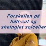 Forskellen på half-cut og sheinglet solceller